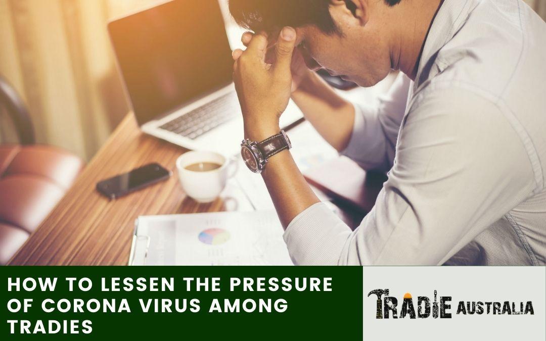 How to Lessen the Pressure of Corona Virus Among Tradies
